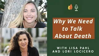 Why We Need to Talk About Death with Lisa Pahl LCSW and Lori LoCicero | EOLU Podcast