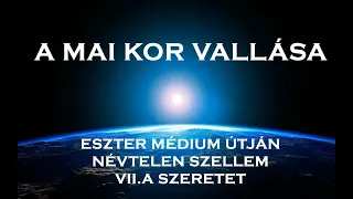 A MAI KOR VALLÁSA ESZTER MÉDIUM ÚTJÁN - VII. A SZERETET