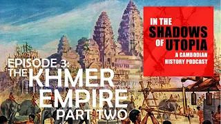 3. The Khmer Empire Part II -  In the Shadows of Utopia - The Cambodian Genocide Podcast