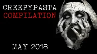 Creepypasta Compilation- May 2018