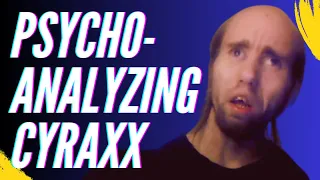 Psycho-Analyzing Cyraxx