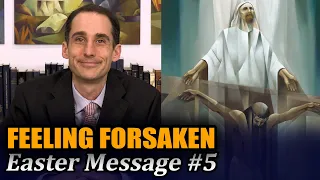 Why Have You Forsaken Me? (Easter Message #5 with John Hilton III)