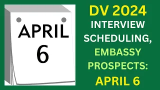 DV 2024 Interview Scheduling, Embassy Prospects: APRIL 6