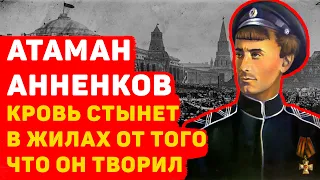 АТАМАН АННЕНКОВ КРОВЬ СТЫНЕТ В ЖИЛАХ ОТ ТОГО ЧТО ОН ТВОРИЛ