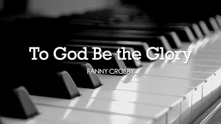 To God Be the Glory (Fanny Crosby) - Hymn | Lyrics | Piano | Instrumental | Accompaniment