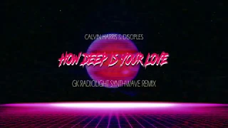Calvin Harris & Disciples - How deep is your love (GK Radiolight Synthwave remix)