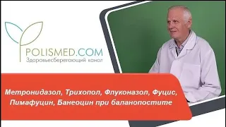 Метронидазол, Трихопол, Флуконазол, Фуцис, Пимафуцин, Банеоцин при баланопостите