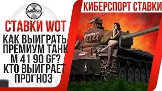 СТАВКИ WOT! КАК ВЫИГРАТЬ ПРЕМ ТАНК M 41 90 GF? КТО ВЫИГРАЕТ ИЗ КОМАНД? ПРОГНОЗ НА КИБЕРСПОРТ В WOT