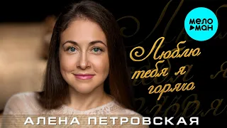 Алёна Петровская – Люблю тебя я горячо (Single, 2023)