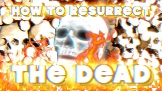 HOW TO RESURRECT THE DEAD