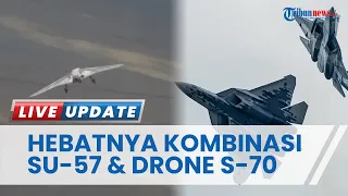 Rusia Serang Ukraina dengan Kombinasi Pesawat Tempur Su-57 dan Drone Siluman Berat S-70 Hunter