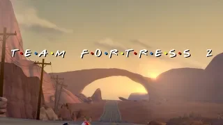 T•E•A•M F•O•R•T•R•E•S•S 2 (Friends X TF2)