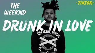 The Weeknd - Drunk In Love (Lyrics) Tiktok Song