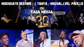 Casa Nossa - Insensato Destino / É Tanta / Inigualável Paixão [30 Anos - Ao Vivo]