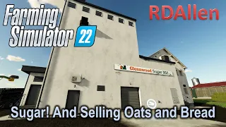 Sugar! And Selling Oats and Bread | E52 Elmcreek | Farming Simulator 22