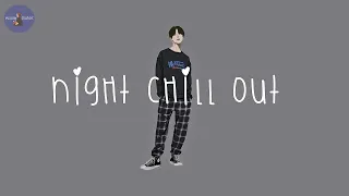 [Playlist] night chill out 💫 vibe songs to chill to