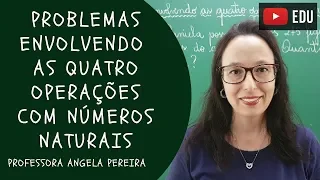 PROBLEMAS ENVOLVENDO AS QUATRO OPERAÇÕES com Números Naturais - Professora Angela