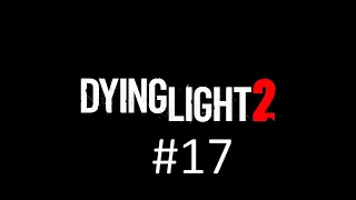 Прохождение ► Dying Light 2: Stay Human ► #17 ► Утраченный Свет