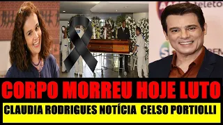 TRISTE ADEUS SBT CELSO PORTIOLLI.MORREU HOJE LUTO.HOSPITAL CONFIRMA CLAUDIA RODRIGUES DA GLOBO.