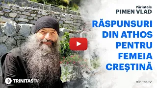 Părintele Pimen Vlad: Răspunsuri din Athos pentru femeia creștină