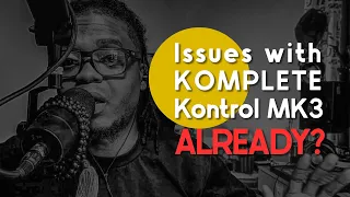 Issues with Komplete Kontrol MK3 Already?