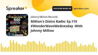 Million's Distro Radio: Ep.110 #WonderWaveWednesday -With Johnny Million