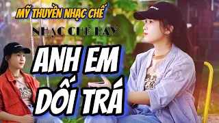 ANH EM DỐI TRÁ - Ca Khúc Nhạc Đời Đầy Tâm Trạng Được MỸ THUYỀN Thể Hiện Cực Kì Cảm Xúc