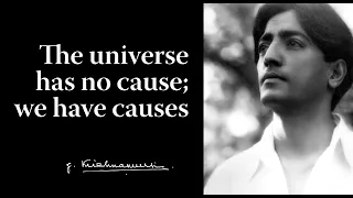 The universe has no cause; we have causes | Krishnamurti