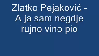 Zlatko Pejaković - A ja sam negdje rujno vino pio