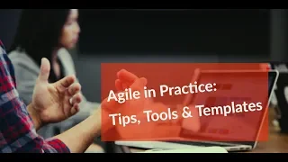 Agile in Practice: Tips, Tools & Templates