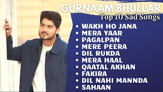 GURNAAM BHULLAR Top 10 SAD Songs