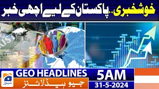 Good News for Pakistan | Geo News at 5 AM Headlines | 31st May 2024