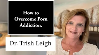 How to Overcome Porn Addiction. (Quit Porn w/Dr. Trish Leigh)