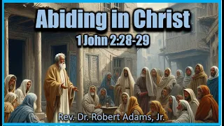 Abiding in Christ 🙏- 1 John 2:28-29 - Rev. Dr. Robert Adams, Jr.