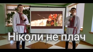 "Ніколи не плач" Виконують: Лазаренко Олексій, Савченко Владислав.