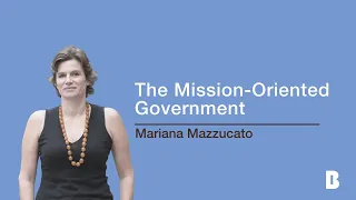 The Mission-Oriented Government: Mariana Mazzucato