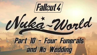 Fallout 4: Nuka World - Part 10 - Four Funerals and No Wedding