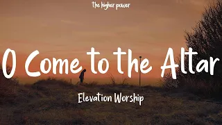 Elevation Worship - O Come to the Altar (Live) (Lyrics)  | 1 Hour