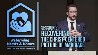 Session 2, Recovering the Christ-Centered Picture of Marriage & Family | Pastor Justin Hornbaker