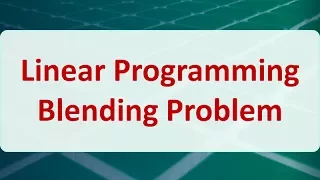 Operations Research 03I: Linear Programming Blending Problem