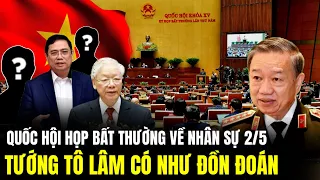 Quốc Hội Họp Bất Thường Về Nhân Sự 2/5 Tướng Tô Lâm Có Như Lời Đồn | Lịch Sử Quân Sự