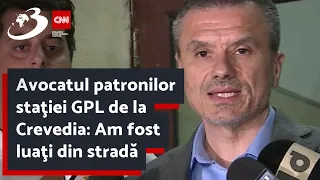 Avocatul patronilor staţiei GPL de la Crevedia: "Am fost luaţi din stradă"