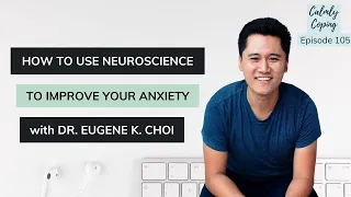 How To Use Neuroscience To Improve Your Anxiety with Dr. Eugene K. Choi