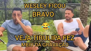 VEJA TIRULIPA FEZ NO MEIO DA GRAVAÇÃO WESLEY FICOU BRAVO 😂😂