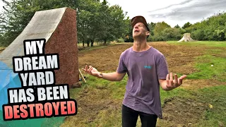 MY MTB DREAM YARD HAS BEEN DESTROYED - FULL STORY