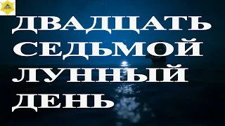 ДВАДЦАТЬ СЕДЬМОЙ ЛУННЫЙ ДЕНЬ. ЧТО НАМ ГОТОВЯТ ЛУННЫЕ СУТКИ