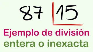 Ejemplo de división entera o inexacta : 87 dividido entre 15