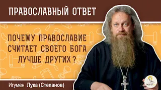 Почему православие считает своего Бога лучше других богов?  Игумен Лука (Степанов)