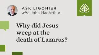 Why did Jesus weep at the death of Lazarus?