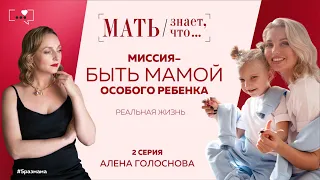 Миссия - Быть мамой особого ребенка. 2 серия - Алена Голоснова